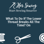 What To Do If The Lower Thread Breaks All The Time? On